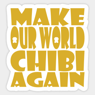 Make Our World Chibi Again Sticker